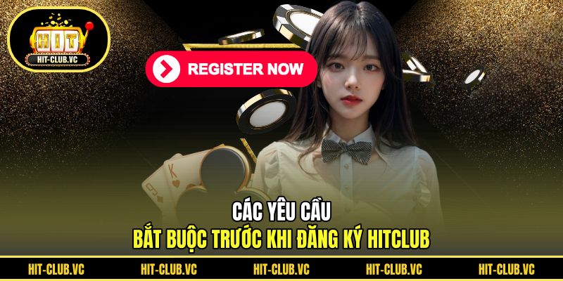 Các yêu cầu bắt buộc trước khi đăng ký HITCLUB