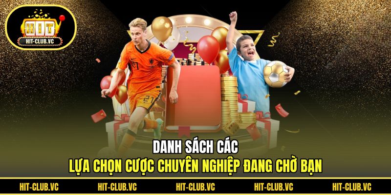 Danh sách các lựa chọn cược chuyên nghiệp đang chờ bạn