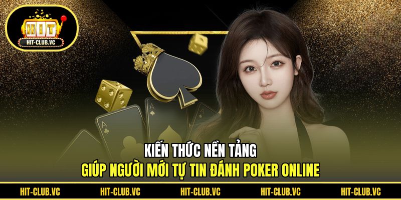 Kiến thức nền tảng giúp người mới tự tin đánh poker online