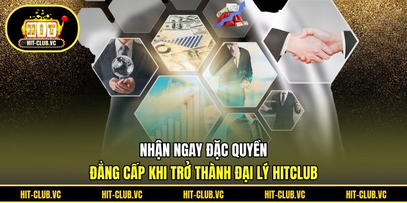 Nhận ngay đặc quyền đẳng cấp khi trở thành đại lý HITCLUB