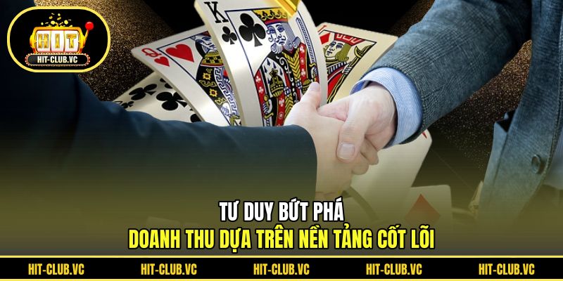 Tư duy bứt phá doanh thu dựa trên nền tảng cốt lõi